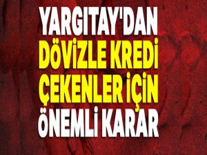 Yargıtay'dan dövizle kredi çekenler için önemli karar