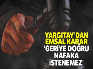 Yargıtay: 'Geriye doğru nafaka istenemez'