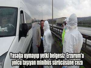 Yasağa uymayıp yetki belgesiz Erzurum'a yolcu taşıyan minibüs sürücüsüne ceza