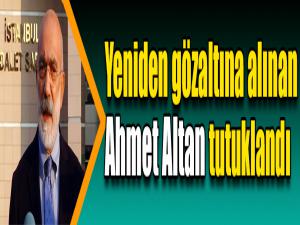 Yeniden gözaltına alınan Ahmet Altan tutuklandı