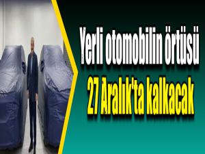 Yerli otomobilin örtüsü 27 Aralık'ta kalkacak