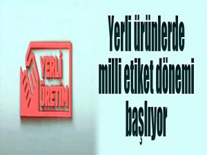 Yerli ürünlerde milli etiket dönemi başlıyor