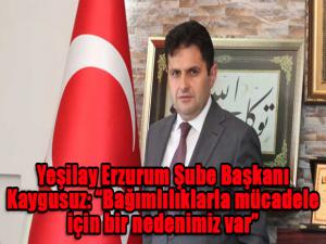  Yeşilay Erzurum Şube Başkanı Kaygusuz: Bağımlılıklarla mücadele için bir nedenimiz var