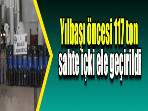 Yılbaşı öncesi 117 ton sahte içki ele geçirildi