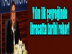 Yılın ilk çeyreğinde ihracatta tarihi rekor!