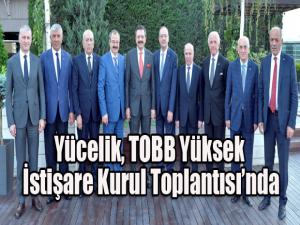 Yücelik, TOBB Yüksek İstişare Kurulu toplantısına katıldı