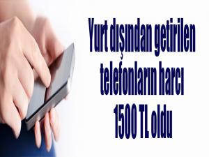 Yurt dışından getirilen telefonların harcı 1500 TL oldu