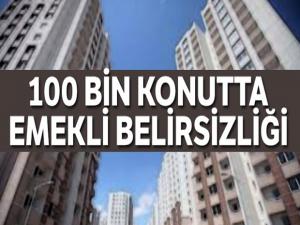 Yüz bin konutta emekli belirsizliği