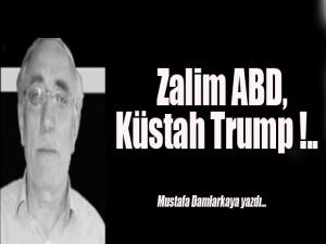 Zalim ABD, Küstah Trump !..