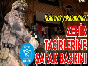 Zehir tacirlerine şafak baskını