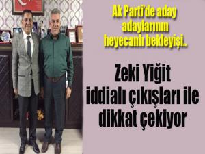 Zeki Yiğit iddialı çıkışları ile dikkat çekiyor. Ak Partide aday adaylarının heyecanlı bekleyişi