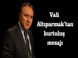 VALİ ALTIPARMAK'TAN KURTULUŞ MESAJI