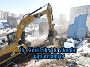 ÜÇ KÜMBETLERDE SON KAMULAŞTIRMA VE YIKIMLAR YAPILIYOR