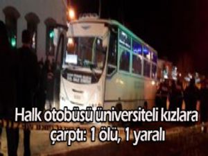 Halk Otobüsü Üniversiteli Kızlara Çarptı: 1 Ölü, 1 Yaralı