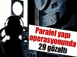 Paralel yapı operasyonunda 29 gözaltı