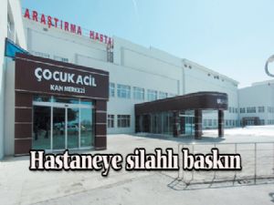 Hastaneye silahlı baskın