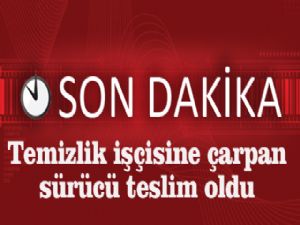 TEMİZLİK İŞÇİSİNE ÇARPARAK KAÇAN OTOMOBİL SÜRÜCÜSÜ TESLİM OLDU