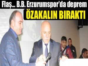 B.B. Erzurumspor'da deprem... Özakalın bıraktı...