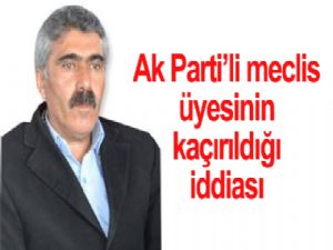 AK PARTİ'Lİ MECLİS ÜYESİNİN KAÇIRILDIĞI İDDİASI