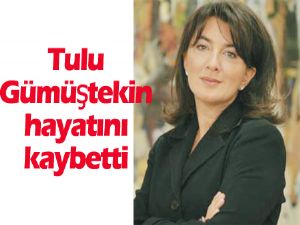 Tulu Gümüştekin hayatını kaybetti