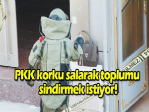 PKK, korku  salarak toplumu sindirmek istiyor!