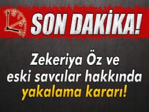 Zekeriya Öz ve eski savcılar hakkında yakalama kararı