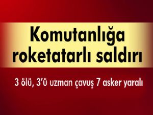 Komutanlığa roketatarlı saldırı: 3 ölü, 3'ü uzman erbaş 7 yaralı