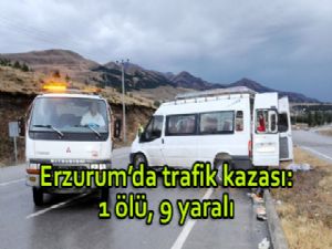 Erzurum'da Trafik Kazası: 1 Ölü 9 Yaralı