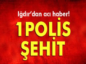 Iğdır'da çatışma: 1 polis şehit