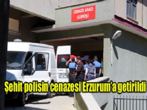 ŞEHİT POLİSİN CENAZESİ ERZURUM'A GETİRİLDİ