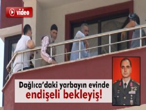 Dağlıca'daki yarbayın evinde endişeli bekleyiş