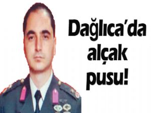 Dağlıca'da alçak pusu