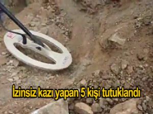 İZİNSİZ KAZI YAPAN 5 KİŞİ YAKALANDI