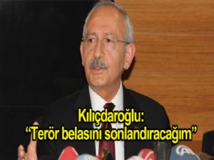 Kılıçdaroğlu: 'Terör belasını sonlandıracağım'