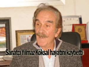 Yılmaz Köksal hayatını kaybetti