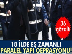 18 ilde eş zamanlı paralel yapı operasyonu: 36 gözaltı