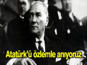 Atatürk'ü özlemle anıyoruz