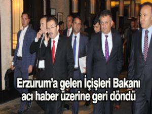 ERZURUM'A GELEN İÇİŞLERİ BAKANI ACI HABER ÜZERİNE GERİ DÖNDÜ