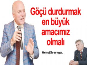 Göçü  durdurmak, en büyük ve en öncelikli amacımız  olmalı