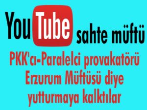 PKK'cı-Paralelci provakatörü Erzurum Müftüsü diye yutturmaya kalktılar