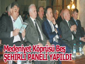 Medeniyet Köprüsü Beş ŞEHİRLİ PANELİ YAPILDI