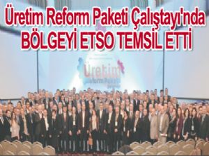 Üretim Reform Paketi Çalıştayı'nda BÖLGEYİ ETSO TEMSİL ETTİ