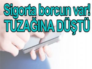 Sigorta borcun var! TUZAĞINA DÜŞTÜ