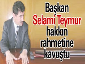 Başkan Selami Teymur hakkın rahmetine kavuştu