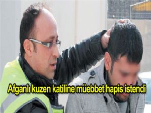 Afganlı kuzen katiline müebbet hapis istendi