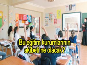 Bu eğitim kurumlarının AKIBETİ NE OLACAK?