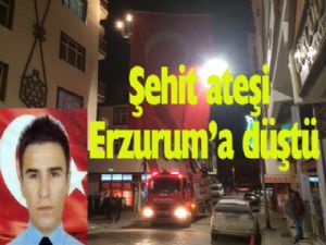 ŞEHİT ATEŞİ ERZURUM'A DÜŞTÜ