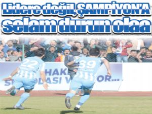 Lidere değil, şampiyona, selam durun olaa..