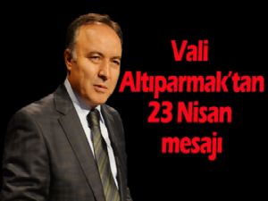 VALİ ALTIPARMAK'TAN 23 NİSAN MESAJI