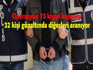 Operasyon 75 kişiyi kapsıyor 32 kişi gözaltında, diğerleri aranıyor